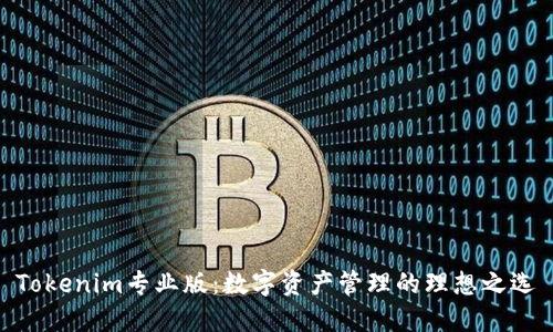 Tokenim专业版：数字资产管理的理想之选