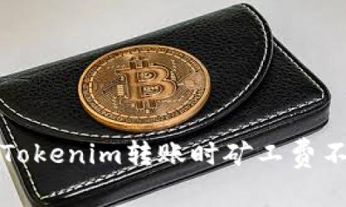 如何解决Tokenim转账时矿工费不足的问题