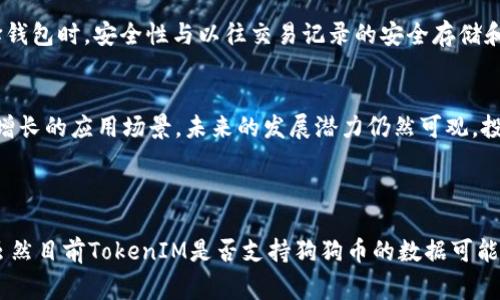 关于“狗狗币（Doge）支持TokenIM吗”的问题，下面我将为你提供一个详细的解答。

### 狗狗币（Dogecoin）与TokenIM的关系

TokenIM作为一种数字货币钱包和区块链平台，致力于为用户提供安全的加密资产管理体验。当前市场上有很多种虚拟货币钱包，支持的币种各不相同。狗狗币作为一种受到广泛欢迎的加密货币，有其独特的支持者和应用场景。

#### 1. 钱包的主要功能
TokenIM的主要功能包括安全存储、交易功能、资产管理和信息管理。许多用户选择TokenIM是因为该平台提供了用户友好的界面和较高的安全性。

#### 2. 支持的币种
不同的数字钱包支持的币种是一个重要的选择标准。根据当前可查的信息，TokenIM目前的支持币种列表可能并不包括狗狗币。用户在选择钱包时，应查看其支持的所有数字货币。

### 有关狗狗币和TokenIM的常见问题

以下是关于狗狗币和TokenIM之间关系的七个常见问题。

1. 什么是狗狗币（Dogecoin）？
狗狗币是一种点对点的数字货币，最初是为了作为一种小费和支付的手段而创建的。它的标志性形象是一只柴犬，这使得它自诞生以来就备受关注。尽管最初并不被看好，但由于社区的支持和某些名人的推广，狗狗币的价值在众多数字货币中迅速上升。

2. TokenIM是什么？
TokenIM是一个数字货币钱包，专注于为用户提供安全、便捷的加密货币存储和交易服务。该平台支持多种数字资产，并提供用户友好的界面，使得新手也能轻松使用。此外，TokenIM还注重安全性，采用多重加密技术来保护用户资产。

3. 狗狗币是否能在TokenIM钱包中存储？
目前TokenIM支持的币种中，用户需要确认是否包含狗狗币。如果钱包不支持狗狗币，用户可能需要寻找其他平台进行存储或交易。通常，用户可以通过钱包的官方网站或帮助中心确认支持的加密货币列表。

4. 如何选择一个支持狗狗币的钱包？
选择支持狗狗币的钱包时，用户需要考虑多个因素，包括：安全性、用户界面、交易费用、支持的服务（如买卖、转换等）以及客户支持等。常见的钱包包括硬件钱包、软件钱包和在线钱包等。

5. 狗狗币的交易流程是怎样的？
狗狗币的交易流程通常包括以下几个步骤：首先，用户需要在支持狗狗币的钱包中创建账户；然后，用户可以通过交易所或其他用户购买狗狗币；最后，用户可以将狗狗币存储在钱包中，随时进行交易。确保在进行交易时留意交易费用和汇率变化也是非常重要的。

6. 为什么选择TokenIM作为数字钱包？
TokenIM之所以受到许多用户的青睐，主要是因为其提供了较高的安全性和用户友好的界面。用户可以方便地存储多种数字资产，并享受便捷的交易服务。在选择钱包时，安全性与以往交易记录的安全存储和管理依然是首要考虑因素。

7. 狗狗币未来的发展趋势如何？
狗狗币的未来发展趋势受到多种因素的影响，包括市场需求、技术进步、社区活动以及法规变化等。虽然狗狗币起初是一个笑话，但凭借其强大的社区支持和日益增长的应用场景，未来的发展潜力仍然可观。投资者需要注意市场动态，理性分析狗狗币的长期价值。

### 结论

狗狗币（Doge）是否支持TokenIM这一问题的确需要用户进行深入研究。在选择数字货币钱包时，合适的支持币种、交易费用以及安全性等都是不容忽视的因素。虽然目前TokenIM是否支持狗狗币的数据可能不足，但更多用户在进行选择时应考虑各个方面，从而做出最为合理的决定。希望以上内容能为你提供有价值的信息。如有进一步的问题，欢迎持续关注相关动态。