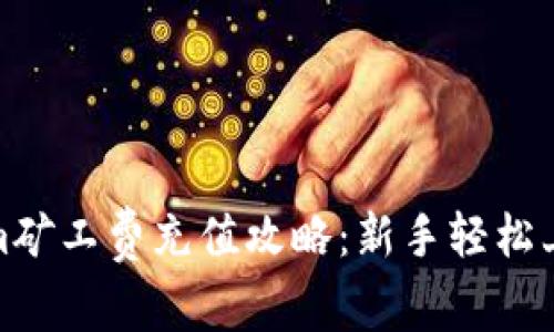 题目: Tokenim矿工费充值攻略：新手轻松上手的完整指南