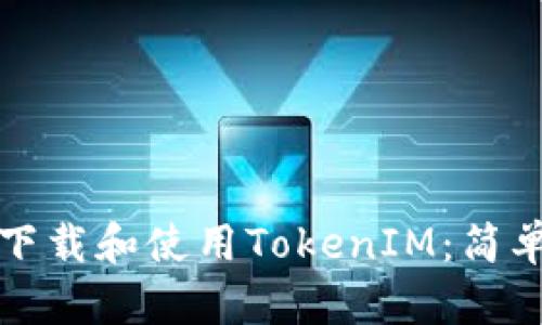 如何下载和使用TokenIM：简单指南