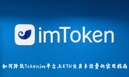 如何降低Tokenim平台上ETH交易手续费的实用指南