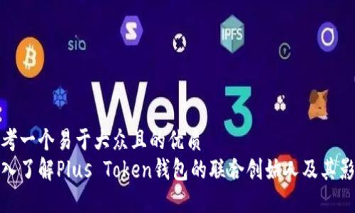 思考一个易于大众且的优质
深入了解Plus Token钱包的联合创始人及其影响