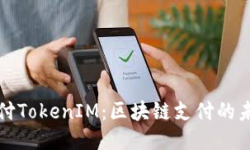 鱼池支付TokenIM：区块链支付的未来趋势