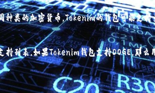 关于“狗狗币（Doge）能否放进Tokenim钱包”这一问题，首先需要了解狗狗币和Tokenim钱包各自的特点和功能。

### 狗狗币（Doge）
狗狗币（Doge）是一种加密货币，源于一个网络迷因，采用简单的密码学技术，目的是作为虚拟小费或赞赏的手段。它在社群中广受欢迎，尤其是在社交媒体上。

### Tokenim钱包
Tokenim是一个数字资产钱包，根据设计，旨在帮助用户安全地存储、管理不同种类的加密货币。Tokenim的钱包可能支持多种加密货币的存储，但具体支持哪些币种需要查看其官方文档或网站。

### 结论
在决定狗狗币是否可以放入Tokenim钱包之前，用户需确认Tokenim的官方支持列表。如果Tokenim钱包支持DOGE，那么用户就可以将其存入。如果不支持，则无法直接在Tokenim钱包中存储狗狗币。

如您希望了解具体的存储方法或有其他相关问题，请继续提问！