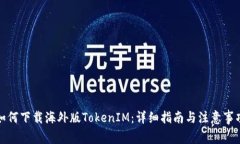 如何下载海外版TokenIM：详细指南与注意事项