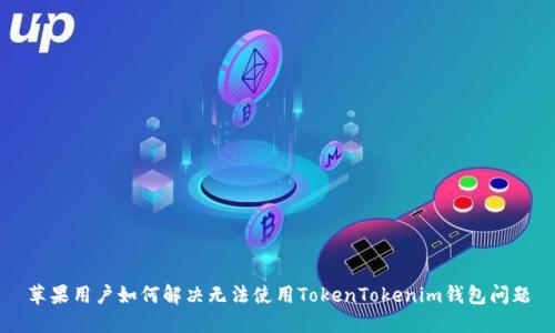 苹果用户如何解决无法使用TokenTokenim钱包问题