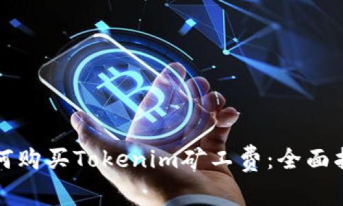 如何购买Tokenim矿工费：全面指南