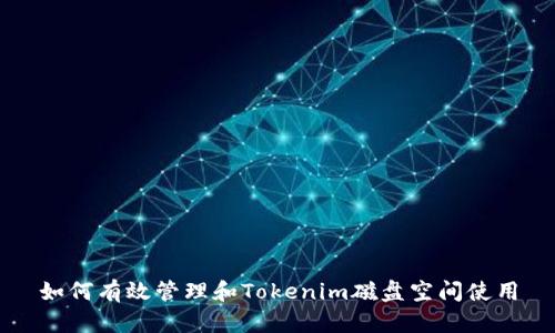 如何有效管理和Tokenim磁盘空间使用