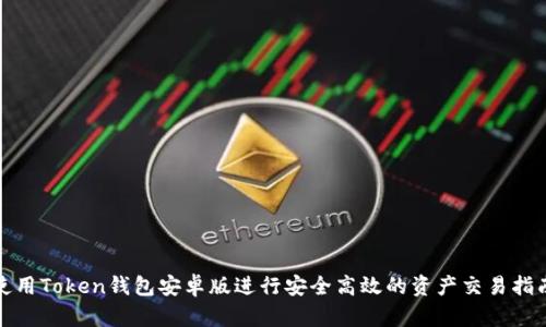 使用Token钱包安卓版进行安全高效的资产交易指南