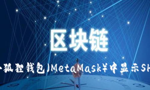 如何在小狐狸钱包（MetaMask）中显示SHIB代币？