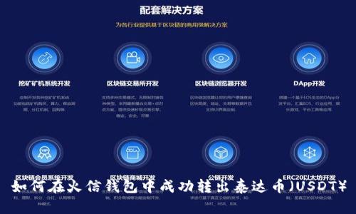 如何在火信钱包中成功转出泰达币（USDT）