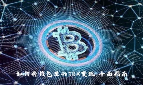 如何将钱包里的TRX变现：全面指南