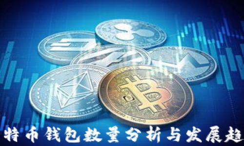 
比特币钱包数量分析与发展趋势