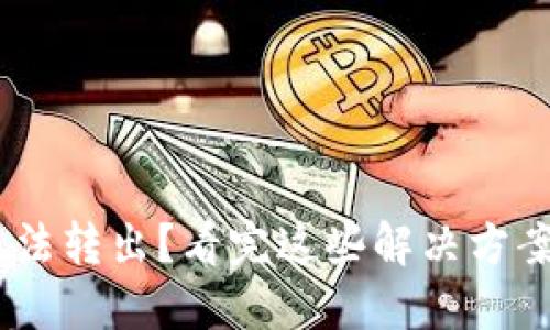 Tokenim无法转出？看完这些解决方案轻松搞定！