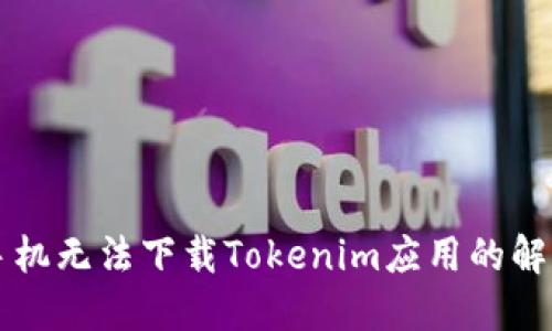 华为手机无法下载Tokenim应用的解决办法