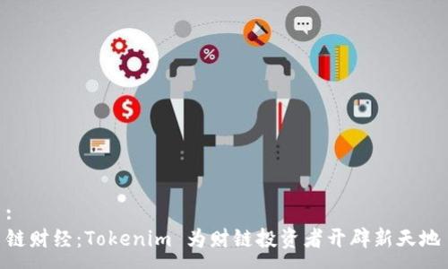 :
链财经：Tokenim 为财链投资者开辟新天地