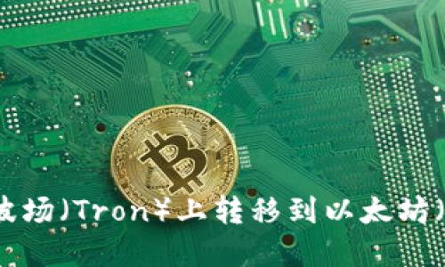 如何将Tokenim在波场（Tron）上转移到以太坊（Ethereum）网络上