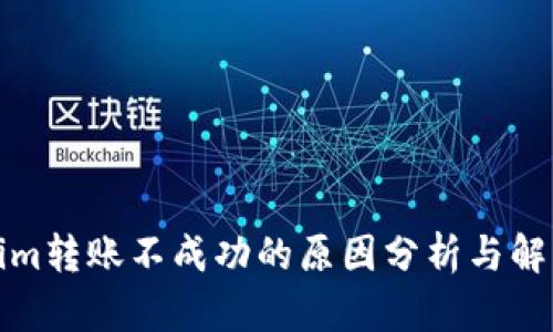 Tokenim转账不成功的原因分析与解决方案