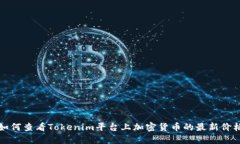 如何查看Tokenim平台上加密货币的最新价格