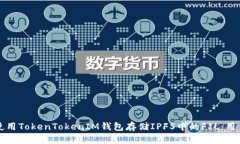 如何使用TokenTokenIM钱包存储IPFS中的FIL：用户指南