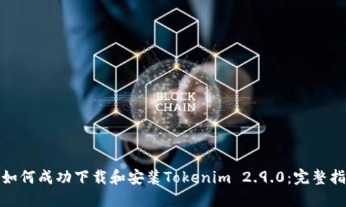 : 如何成功下载和安装Tokenim 2.9.0：完整指南