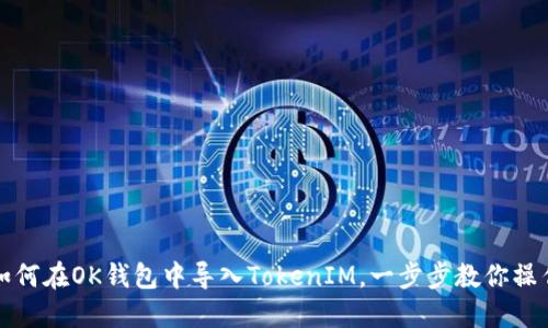 如何在OK钱包中导入TokenIM，一步步教你操作