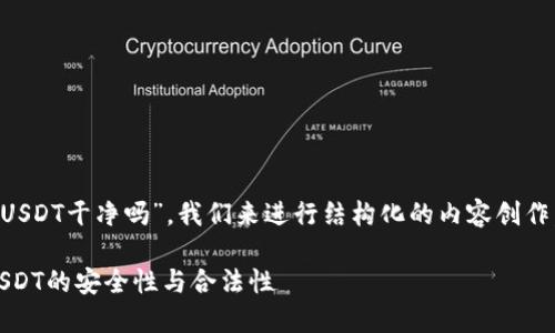 针对您提出的主题“钱包里的USDT干净吗”，我们来进行结构化的内容创作。以下是一个可供参考的框架。

钱包里的USDT干净吗？揭示USDT的安全性与合法性