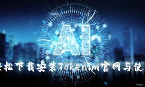 如何轻松下载安装Tokenim官网与使用指南