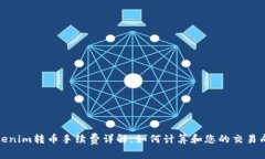 Tokenim转币手续费详解：如何计算和您的交易成本