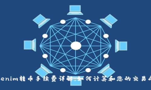 Tokenim转币手续费详解：如何计算和您的交易成本