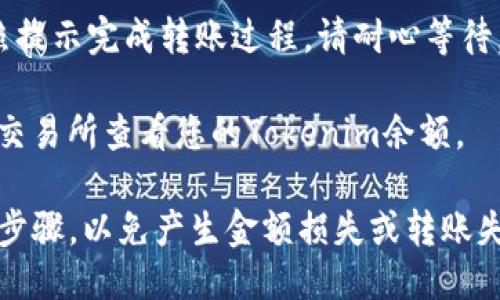 要将Tokenim转移到6X交易所，您可以按照以下步骤进行：

1. **创建6X账户**：如果您还没有6X交易所的账户，首先需要注册。访问6X交易所官网，并按照指示完成注册流程。

2. **验证身份**：根据6X交易所的要求，您可能需要进行身份验证。这通常包括提供身份证明和其他相关信息。

3. **获取钱包地址**：在6X交易所登录后，找到“存款”或“充值”选项。选择Tokenim并获取您的6X Tokenim钱包地址。

4. **访问Tokenim钱包**：通过访问您的Tokenim钱包，您需要找到“发送”或“转账”选项。

5. **输入转账信息**：在Tokenim的钱包中，输入您在6X交易所获取的地址、您想转移的Tokenim数量，并确认所有信息无误。

6. **确认转账**：点击“发送”或“确认”，并按照提示完成转账过程。请耐心等待，处理时间可能会有所不同。

7. **检查余额**：转账完成后，您可以返回6X交易所查看您的Tokenim余额。

请确保在进行加密货币转账时，仔细检查每个步骤，以免产生金额损失或转账失败的问题。