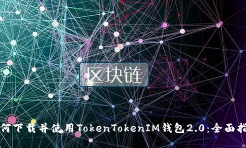 如何下载并使用TokenTokenIM钱包2.0：全面指南