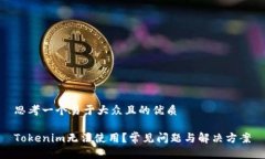 思考一个易于大众且的优质Tokenim无法使用？常见