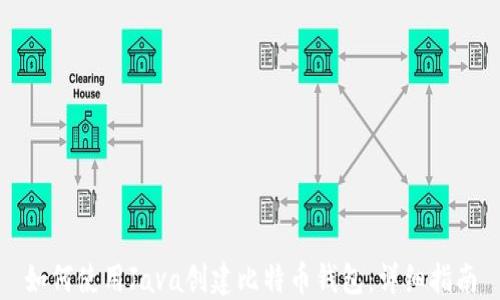 
如何使用Java创建比特币钱包：详细指南