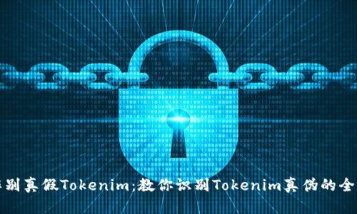 如何辨别真假Tokenim：教你识别Tokenim真伪的全面指南