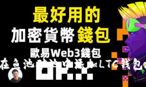 如何在鱼池矿池中添加LTC钱包地址？