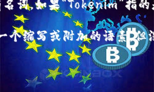 “Tokenim” 这个词在英文中可以直接翻译为“Tokenim”，因为它看起来像是一个专有名词。如果“Tokenim”指的是某种特定的概念、产品、公司或服务，可能需要结合上下文进行更准确的翻译或解释。

如果你指的是“token”和“im”的组合，