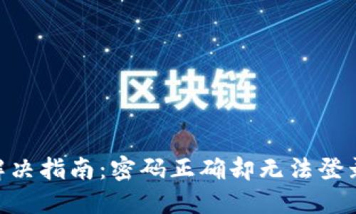 Tokenim登录问题解决指南：密码正确却无法登录的原因与解决方案