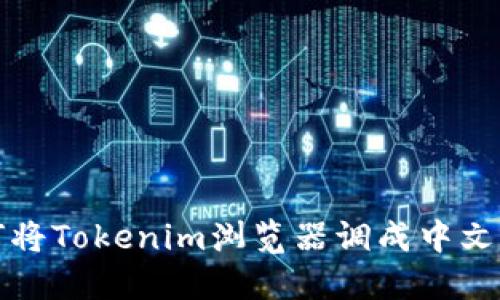 如何将Tokenim浏览器调成中文界面