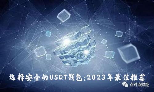 选择安全的USDT钱包：2023年最佳推荐