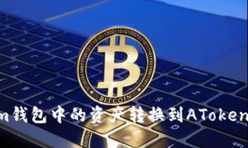 如何将Tokenim钱包中的资产转换到AToken钱包：详细指南