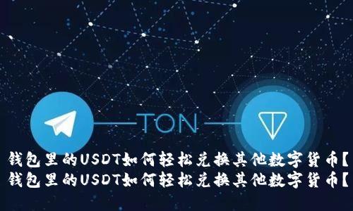 钱包里的USDT如何轻松兑换其他数字货币？
钱包里的USDT如何轻松兑换其他数字货币？