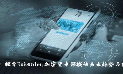 ## 探索Tokenim：加密货币领域的未来趋势与发展