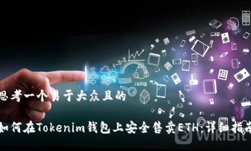 思考一个易于大众且的

如何在Tokenim钱包上安全售卖ETH：详细指南