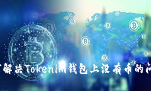 如何解决Tokenim钱包上没有币的问题？