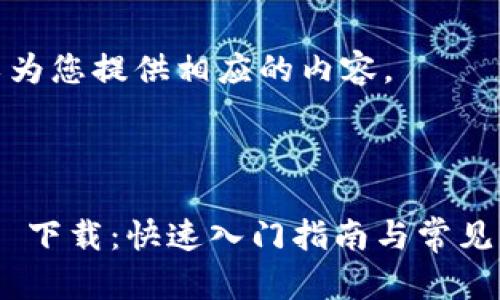 当然可以为您提供相应的内容。



TokenIM 下载：快速入门指南与常见问题解答