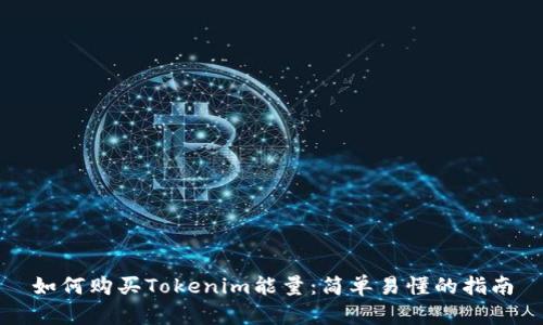 如何购买Tokenim能量：简单易懂的指南