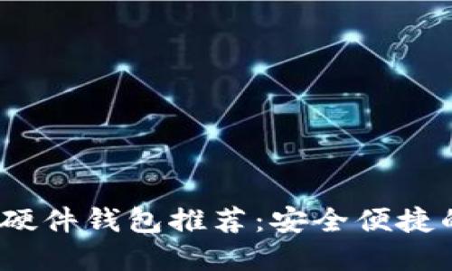 2019年比特币硬件钱包推荐：安全便捷的数字资产保护