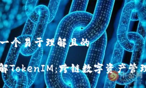 ### 一个易于理解且的

深入了解TokenIM：跨链数字资产管理的未来